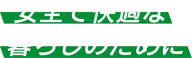 安全で快適な暮らしのために